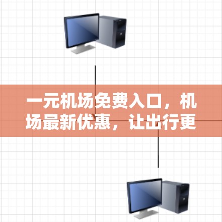 一元机场免费入口,机场最新优惠,让出行更便捷 一元机场免费入口,机场最新优惠,让出行更便捷