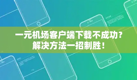 一元机场客户端下载不成功?解决方法一招制胜! 一元机场客户端下载不成功?解决方法一招制胜!