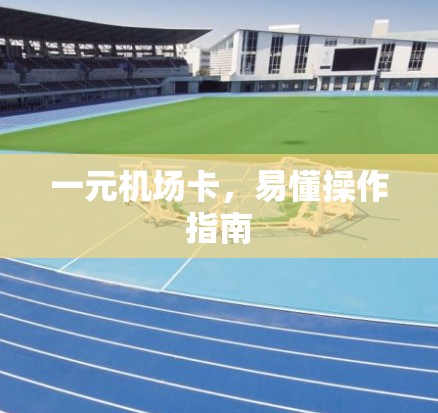 一元机场卡,易懂操作指南 一元机场卡,易懂操作指南