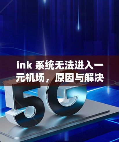ink 系统无法进入一元机场，原因与解决方案
