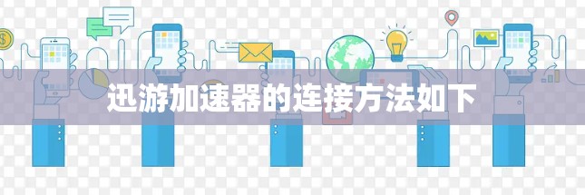 迅游加速器的连接方法如下 迅游加速器的连接方法如下