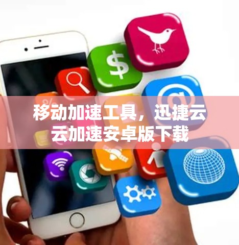 移动加速工具,迅捷云云加速安卓版下载 移动加速工具,迅捷云云加速安卓版下载