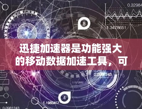 迅捷加速器是功能强大的移动数据加速工具,可以在安卓设备上安装一个适合自己的加速器。以下是安装和使用迅捷加速器的步骤 迅捷加速器是功能强大的移动数据加速工具,可以在安卓设备上安装一个适合自己的加速器。以下是安装和使用迅捷加速器的步骤