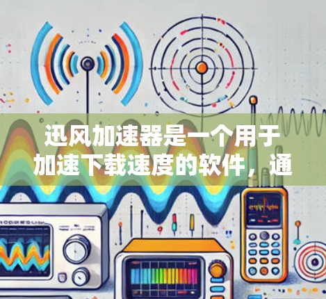 迅风加速器是一个用于加速下载速度的软件,通常支持多种平台和速度快的资源。如果你正在寻找最新的迅风加速器版本,可以前往迅风加速器的官方网站(如迅雷、迅风等)下载最新版本 迅风加速器是一个用于加速下载速度的软件,通常支持多种平台和速度快的资源。如果你正在寻找最新的迅风加速器版本,可以前往迅风加速器的官方网站(如迅雷、迅风等)下载最新版本