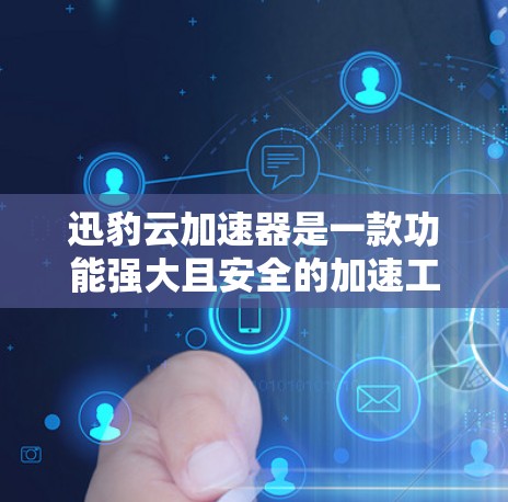 迅豹云加速器是一款功能强大且安全的加速工具,旨在帮助用户更快地下载和访问网页、文件和视频。以下是对迅豹云加速器体验的详细介绍 迅豹云加速器是一款功能强大且安全的加速工具,旨在帮助用户更快地下载和访问网页、文件和视频。以下是对迅豹云加速器体验的详细介绍