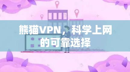 熊猫VPN,科学上网的可靠选择 熊猫VPN,科学上网的可靠选择