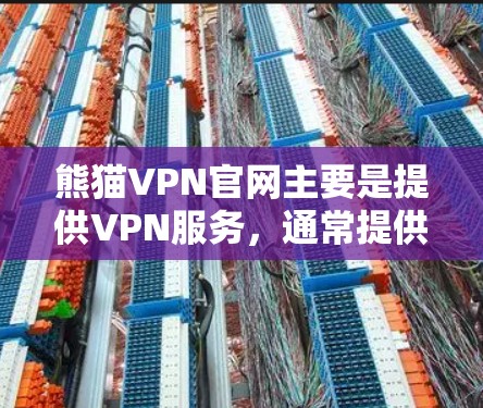熊猫VPN官网主要是提供VPN服务,通常提供的是免费的VPN功能,包括设备连接、视频内容等,但并没有直接的正版软件下载功能。如果你需要下载软件,请注意以下几点 熊猫VPN官网主要是提供VPN服务,通常提供的是免费的VPN功能,包括设备连接、视频内容等,但并没有直接的正版软件下载功能。如果你需要下载软件,请注意以下几点
