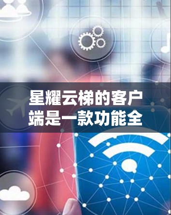 星耀云梯的客户端是一款功能全面的电力监控和管理软件,主要功能包括 星耀云梯的客户端是一款功能全面的电力监控和管理软件,主要功能包括
