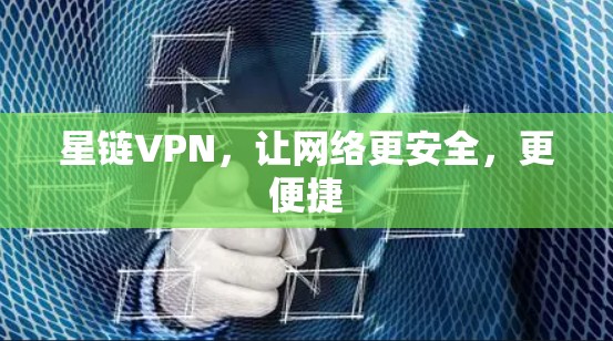 星链VPN,让网络更安全,更便捷 星链VPN,让网络更安全,更便捷