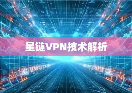 星链VPN技术解析 星链VPN技术解析