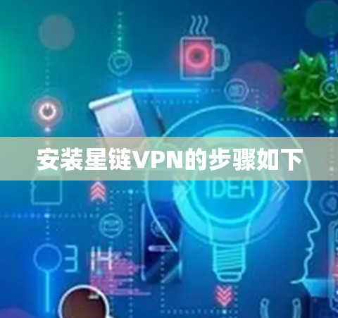安装星链VPN的步骤如下