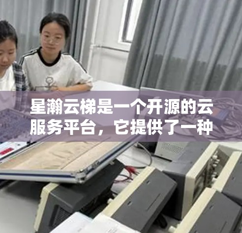 星瀚云梯是一个开源的云服务平台,它提供了一种通过互联网进行云服务的解决方案。星瀚云梯的移动端功能通常通过浏览器插件或独立的云梯应用来实现,但具体的细节可能因平台而异 星瀚云梯是一个开源的云服务平台,它提供了一种通过互联网进行云服务的解决方案。星瀚云梯的移动端功能通常通过浏览器插件或独立的云梯应用来实现,但具体的细节可能因平台而异