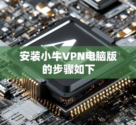 安装小牛VPN电脑版的步骤如下 安装小牛VPN电脑版的步骤如下