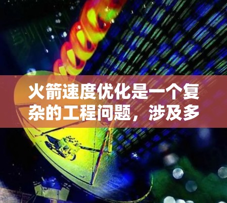 火箭速度优化是一个复杂的工程问题，涉及多个因素的综合考虑。以下是对火箭速度优化的详细分析和解决方案