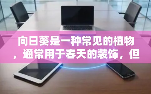 向日葵是一种常见的植物,通常用于春天的装饰,但也可以用于种植,尤其是室内和户外。以下是一些向日葵的使用指南,帮助您更好地管理植物 向日葵是一种常见的植物,通常用于春天的装饰,但也可以用于种植,尤其是室内和户外。以下是一些向日葵的使用指南,帮助您更好地管理植物