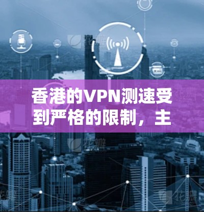 香港的VPN测速受到严格的限制,主要因为香港的网络安全法规定禁止任何VPN服务的使用。以下是详细的解释 香港的VPN测速受到严格的限制,主要因为香港的网络安全法规定禁止任何VPN服务的使用。以下是详细的解释