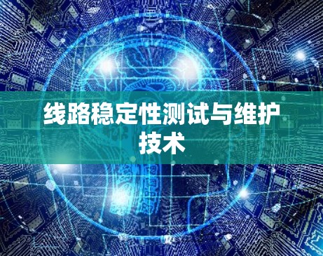 线路稳定性测试与维护技术