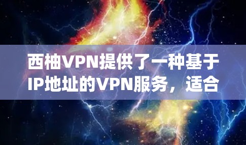 西柚VPN提供了一种基于IP地址的VPN服务,适合家庭使用。虽然下载速度慢,但可以通过浏览器或手机App进行访问。为了更好地使用西柚VPN,建议 西柚VPN提供了一种基于IP地址的VPN服务,适合家庭使用。虽然下载速度慢,但可以通过浏览器或手机App进行访问。为了更好地使用西柚VPN,建议