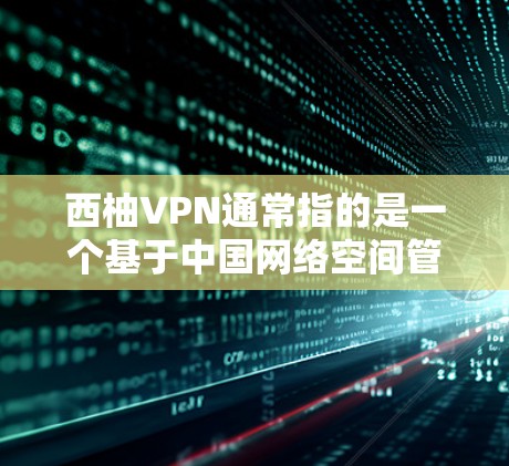 西柚VPN通常指的是一个基于中国网络空间管理委员会(CNSC)认证的VPN服务,旨在为用户提供VPN功能,以更好地访问网络资源、学习内容或娱乐。以下是对该服务的函数说明 西柚VPN通常指的是一个基于中国网络空间管理委员会(CNSC)认证的VPN服务,旨在为用户提供VPN功能,以更好地访问网络资源、学习内容或娱乐。以下是对该服务的函数说明