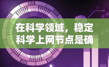 在科学领域,稳定科学上网节点是确保数据传输和服务器正常运行的关键。以下是一些具体的步骤和建议,帮助您实现稳定科学上网节点 在科学领域,稳定科学上网节点是确保数据传输和服务器正常运行的关键。以下是一些具体的步骤和建议,帮助您实现稳定科学上网节点