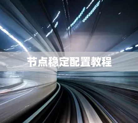 节点稳定配置教程 节点稳定配置教程