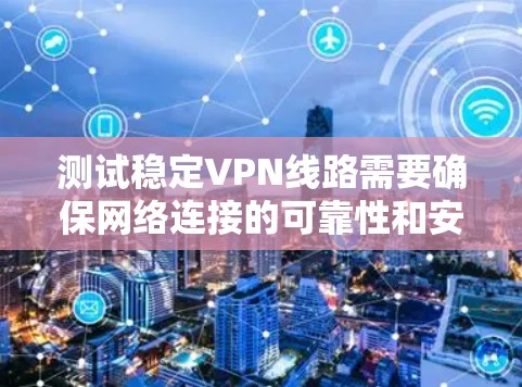测试稳定VPN线路需要确保网络连接的可靠性和安全性。以下是一些步骤和建议,帮助您测试和验证VPN的稳定性和安全性 测试稳定VPN线路需要确保网络连接的可靠性和安全性。以下是一些步骤和建议,帮助您测试和验证VPN的稳定性和安全性