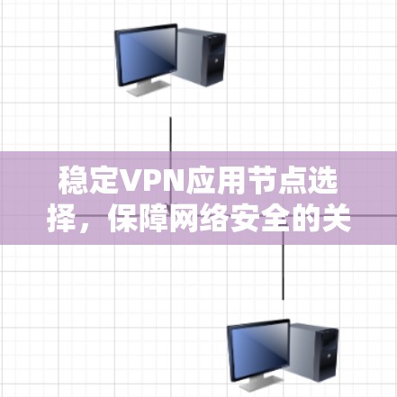 稳定VPN应用节点选择，保障网络安全的关键
