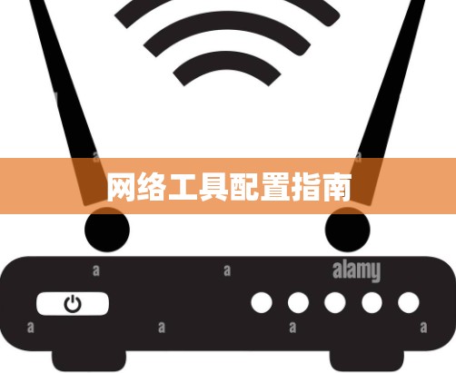 网络工具配置指南 网络工具配置指南
