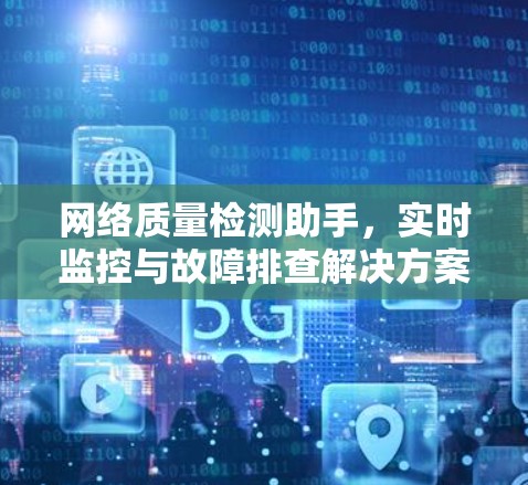网络质量检测助手,实时监控与故障排查解决方案 网络质量检测助手,实时监控与故障排查解决方案