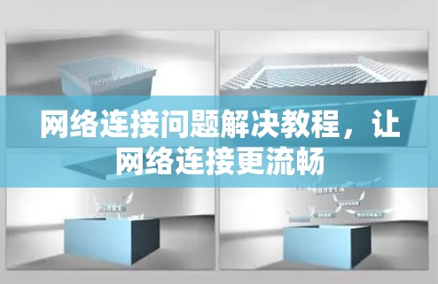 网络连接问题解决教程，让网络连接更流畅