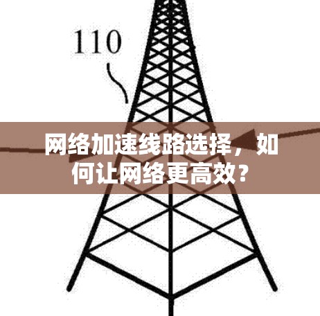 网络加速线路选择,如何让网络更高效? 网络加速线路选择,如何让网络更高效?