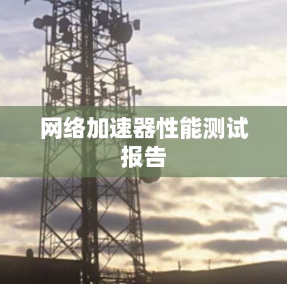 网络加速器性能测试报告