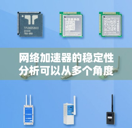 网络加速器的稳定性分析可以从多个角度进行评估,确保其能够高效、可靠地支持用户连接网络的需求。以下是对网络加速器稳定性的详细分析和解决建议 网络加速器的稳定性分析可以从多个角度进行评估,确保其能够高效、可靠地支持用户连接网络的需求。以下是对网络加速器稳定性的详细分析和解决建议