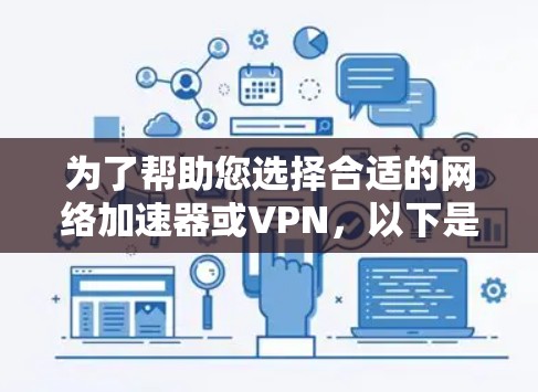 为了帮助您选择合适的网络加速器或VPN,以下是一个清晰的步骤指南 为了帮助您选择合适的网络加速器或VPN,以下是一个清晰的步骤指南