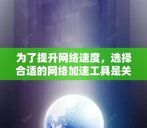 为了提升网络速度,选择合适的网络加速工具是关键。以下是一些推荐的网络加速工具,结合你的需求和使用场景,帮助你找到最适合的解决方案 为了提升网络速度,选择合适的网络加速工具是关键。以下是一些推荐的网络加速工具,结合你的需求和使用场景,帮助你找到最适合的解决方案
