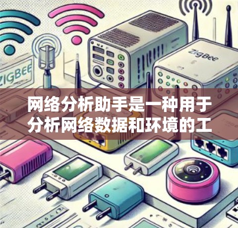 网络分析助手是一种用于分析网络数据和环境的工具,通常用于资源管理、安全评估、流量监控、设备状态监测等。以下是几种常见的网络分析助手及其功能 网络分析助手是一种用于分析网络数据和环境的工具,通常用于资源管理、安全评估、流量监控、设备状态监测等。以下是几种常见的网络分析助手及其功能