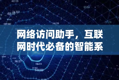 网络访问助手,互联网时代必备的智能系统 网络访问助手,互联网时代必备的智能系统