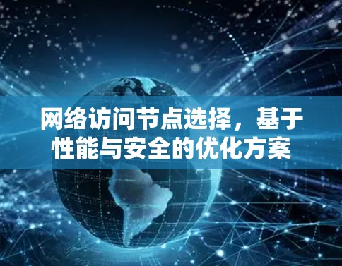 网络访问节点选择,基于性能与安全的优化方案 网络访问节点选择,基于性能与安全的优化方案