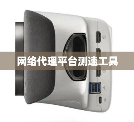 网络代理平台测速工具 网络代理平台测速工具