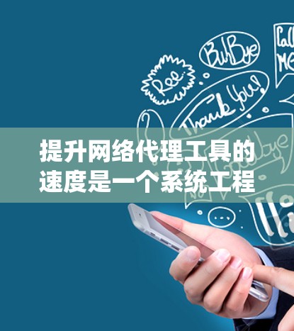 提升网络代理工具的速度是一个系统工程,需要从多个角度入手。以下是一步步的建议,帮助你优化你的网络代理工具 提升网络代理工具的速度是一个系统工程,需要从多个角度入手。以下是一步步的建议,帮助你优化你的网络代理工具