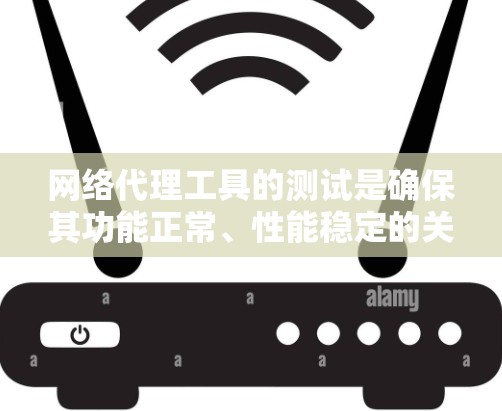 网络代理工具的测试是确保其功能正常、性能稳定的关键步骤。以下是一些常见的测试方法和步骤,帮助你更好地进行网络代理工具的测试 网络代理工具的测试是确保其功能正常、性能稳定的关键步骤。以下是一些常见的测试方法和步骤,帮助你更好地进行网络代理工具的测试