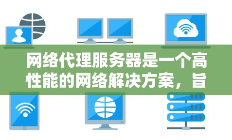 网络代理服务器是一个高性能的网络解决方案,旨在提供稳定、高效和可靠性强大的网络基础设施。以下是下载和使用网络代理服务器的步骤指南 网络代理服务器是一个高性能的网络解决方案,旨在提供稳定、高效和可靠性强大的网络基础设施。以下是下载和使用网络代理服务器的步骤指南
