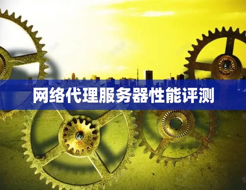 网络代理服务器性能评测 网络代理服务器性能评测