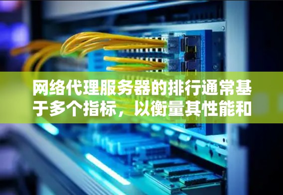 网络代理服务器的排行通常基于多个指标,以衡量其性能和竞争力。以下是常见的排行指标和方法 网络代理服务器的排行通常基于多个指标,以衡量其性能和竞争力。以下是常见的排行指标和方法