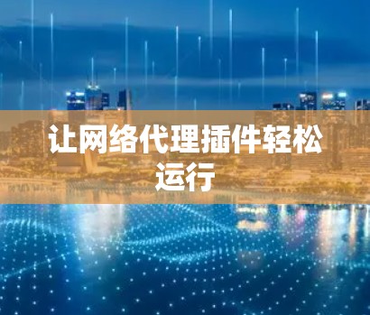 让网络代理插件轻松运行