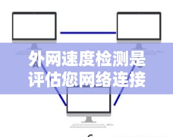 外网速度检测是评估您网络连接性能的有效方法。以下是一些步骤和方法,帮助您检测和优化外网速度 外网速度检测是评估您网络连接性能的有效方法。以下是一些步骤和方法,帮助您检测和优化外网速度