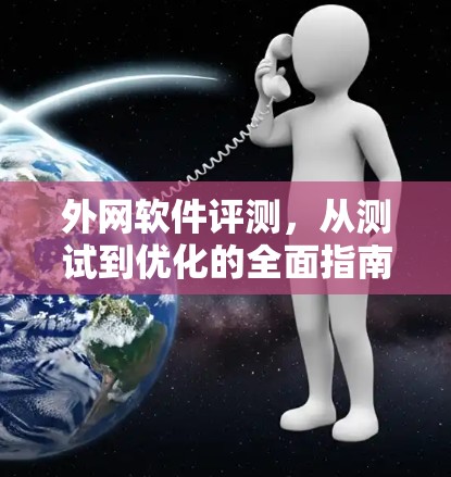 外网软件评测,从测试到优化的全面指南 外网软件评测,从测试到优化的全面指南