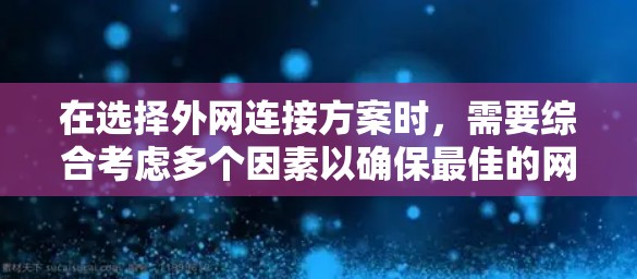 在选择外网连接方案时，需要综合考虑多个因素以确保最佳的网络性能和可靠性。以下是一个结构化的解决方案指南