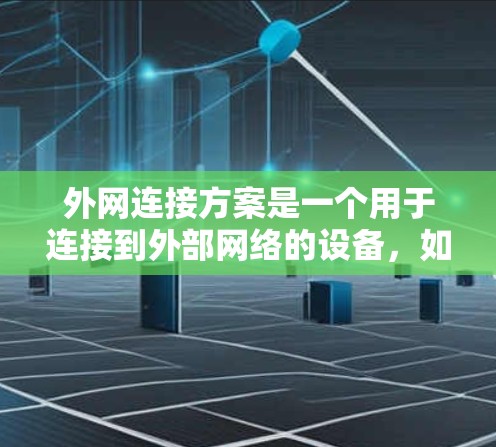 外网连接方案是一个用于连接到外部网络的设备,如路由器、交换机等的连接方式。以下是一个外网连接方案的详细步骤 外网连接方案是一个用于连接到外部网络的设备,如路由器、交换机等的连接方式。以下是一个外网连接方案的详细步骤