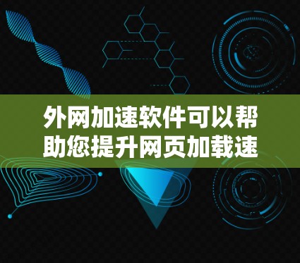 外网加速软件可以帮助您提升网页加载速度,特别是在外网访问时。以下是一些常见的外网加速软件推荐 外网加速软件可以帮助您提升网页加载速度,特别是在外网访问时。以下是一些常见的外网加速软件推荐